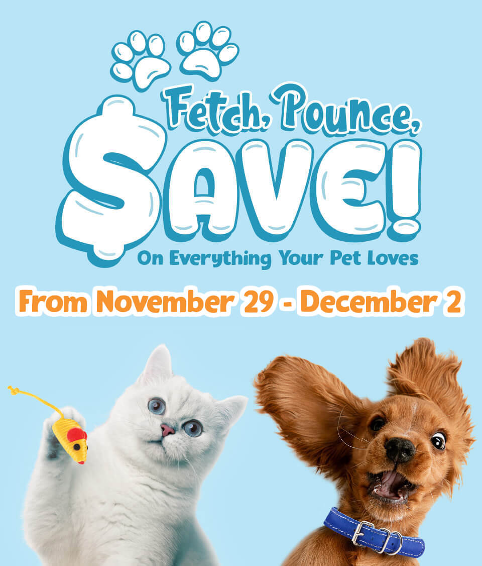 Fetch, Pounce, Save! On Everything Your Pet Loves. From May 30 - June 12.
